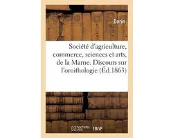 Soci t d'Agriculture, Commerce, Sciences Et Arts, de la Marne. Discours Sur l'Ornithologie