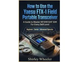 How to Use the Yaesu FTX-1 Field Portable Transceiver: A Guide to master HF/VHF/UHF SDR For Every Skill Level