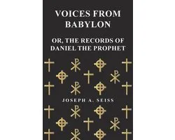 Voices from Babylon - Or, The Records of Daniel the Prophet