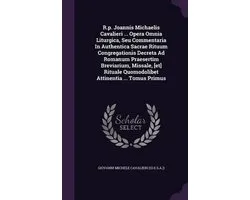R.P. Joannis Michaelis Cavalieri ... Opera Omnia Liturgica, Seu Commentaria in Authentica Sacrae Rituum Congregationis Decreta Ad Romanum Praesertim Breviarium, Missale, [Et] Rituale Quomodolibet Attinentia ... Tomus Primus