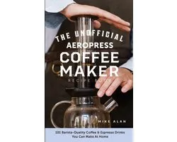 The Unofficial Aeropress Coffee Maker Recipe Book