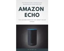 Amazon Echo: The Ultimate Guide to Setting up and Maximizing Your Smart Home hub