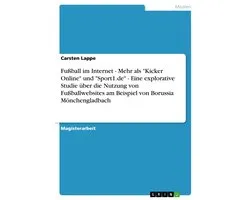 Fu�Ball Im Internet - Mehr Als 'Kicker Online' Und 'sport1.De' - Eine Explorative Studie �Ber Die Nutzung Von Fu�Ballwebsites Am Beispiel Von Borussia