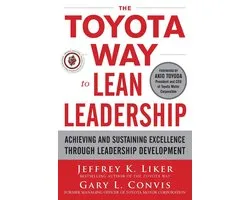The Toyota Way to Lean Leadership: Achieving and Sustaining Excellence through Leadership Development