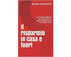 Il Risparmio in Casa e Fuori Tecniche infallibili per ritrovarsi in portafoglio 200-300 euro in più ogni mese