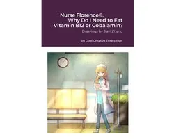 Nurse Florence(R), Why Do I Need to Eat Vitamin B12 or Cobalamin?