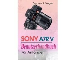Sony A7R V Benutzerhandbuch für Anfänger