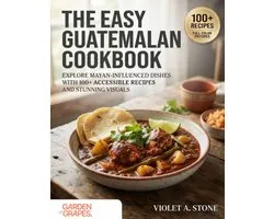 Authentic World Cuisine Made Easy-The Easy Guatemalan Cookbook