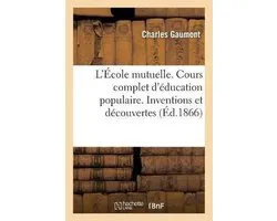 Litterature- L'École Mutuelle. Cours Complet d'Éducation Populaire. Inventions Et Découvertes, Par Ch. Gaumont,
