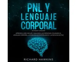 PNL y lenguaje corporal [NLP & Body Language]: Aprende a leer, influir y analizar a las personas utilizando el lenguaje corporal, la comunicación persuasiva y la escucha active