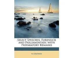 Select Speeches, Forensick and Parliamentary, with Preparatory Remarks
