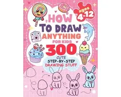 How to Draw Anything for kids: 300 Cute Step-by-Step Drawing Stuff: Amazing Food, Animals, Kawaii, Gifts and Other