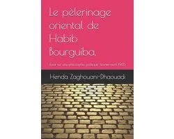 Le pèlerinage oriental de Habib Bourguiba.