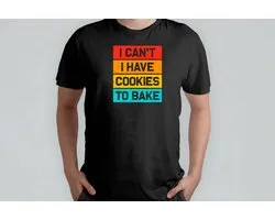 Funny I Can't I have Cookies To Bake - T Shirt - Baking - CakeLife - Bakken - TaartTijd - Cooking - HomeChef - Funny - Koken - ZelfgemaaktLekker