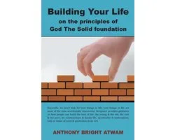 Building Your Life on the Principles of God: the Solid Foundation