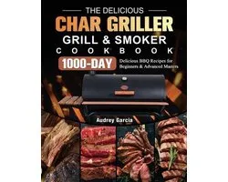 The Delicious Char Griller Grill & Smoker Cookbook