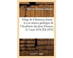 Eloge de Cl mence Isaure. Lu En S ance Publique de l'Acad mie Des Jeux Floraux, Le 3 Mai 1876