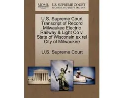 U.S. Supreme Court Transcript of Record Milwaukee Electric Railway & Light Co V. State of Wisconsin Ex Rel City of Milwaukee