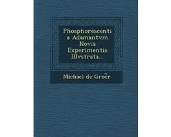 Phosphorescentia Adamantvm Novis Experimentis Illvstrata...