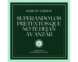 Superando los Pretextos que no te dejan Avanzar (Serie de 3 Libros)