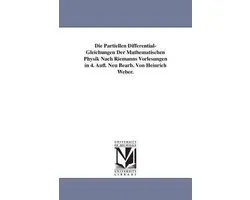 Die Partiellen Differential-Gleichungen Der Mathematischen Physik Nach Riemanns Vorlesungen in 4. Aufl. Neu Bearb. Von Heinrich Weber.