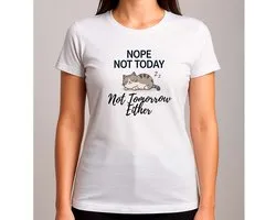 Nope, Not Today. Not Tomorrow Either - T Shirt - Cat - CuteCat - CatLover - CatLife - Kat - LieveKat - GrappigeKat - KattenLiefhebber - BestMom - MamaLeven