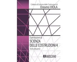 Collana di Scienza delle Costruzioni di Erasmo Viola 4 - Esercitazioni di Scienza delle Costruzioni 4. Temi d'esame