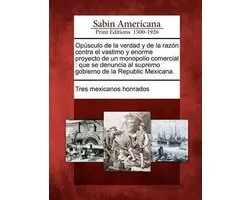 Opúsculo de la verdad y de la razón contra el vastimo y enorme proyecto de un monopolio comercial