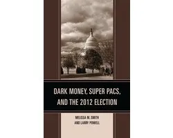Dark Money, Super Pacs, and the 2012 Election