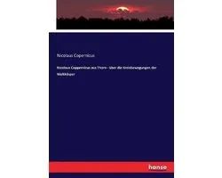 Nicolaus Coppernicus aus Thorn - über die Kreisbewegungen der Weltkörper