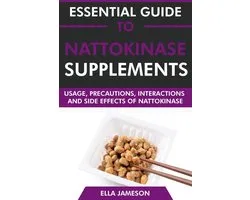 Essential Guide to Nattokinase Supplements: Usage, Precautions, Interactions and Side Effects of Nattokinase