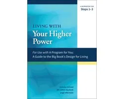 A Guide to the Big Book's Design for Living With Your Higher Power