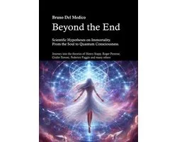 Beyond the End. Scientific Hypotheses on Immortality. From the Soul to Quantum Consciousness.