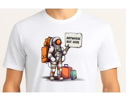 Anywhere but Here - T Shirt - Cute - Sarcastic - GoodVibes - Funny - Gift - Cadeau - Sarcastisch - schattig - lief - feelgood - Alien - GalaxyVibes - Astronaut - UFO - Kosmisch