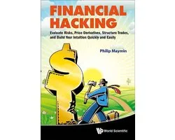 Financial Hacking: Evaluate Risks, Price Derivatives, Structure Trades, And Build Your Intuition Quickly And Easily