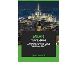 Milan Travel Guide: A Comprehensive Guide to Milan, Italy.