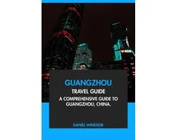 Guangzhou Travel Guide: A Comprehensive Guide to Guangzhou, China