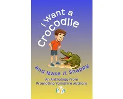 Anthologies from Promoting Yorkshire Authors' Members- I Want a Crocodile and Make it Snappy