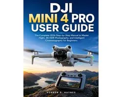Dji Mini 4 Pro User Guide: The Complete 2026 Step-by-Step Manual to Master Flight, 4K HDR Photography, and Intelligent Cinematography for Beginners