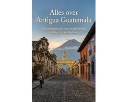 Alles over Antigua Guatemala