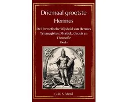 Driemaal Grootste Hermes – Volume 1: De Wijsheid van Hermes Trismegistus