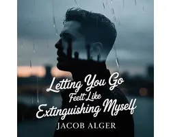 Letting you go felt like extinguishing myself