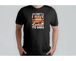 I Have Cookies To Bake - T Shirt - Baking - CakeLife - Bakken - TaartTijd - Cooking - HomeChef - Funny - Koken - ZelfgemaaktLekker