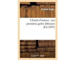 Litterature- Chants d'Amour: Ma Première Gerbe Littéraire