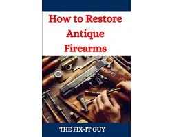 The Fixers Handbook- How to Restore Antique Firearms