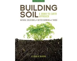 Building Soil: A Down-To-Earth Approach: Natural Solutions for Better Gardens & Yards
