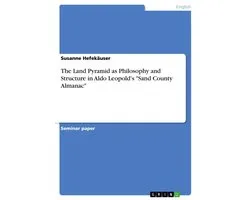 The Land Pyramid as Philosophy and Structure in Aldo Leopold's "Sand County Almanac"
