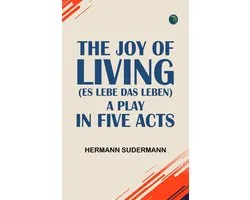 The Joy of Living (Es lebe das Leben) A Play in Five Acts
