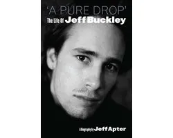 A Pure Drop: The Life Of Jeff Buckley