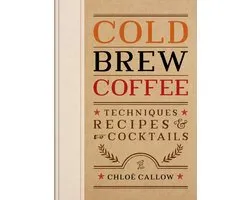 Cold Brew Coffee: Techniques, Recipes & Cocktails